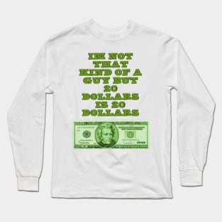 20 dollars is 20 dollars Long Sleeve T-Shirt